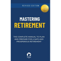 Mastering Retirement: The Complete Manual To Plan and Prepare For a Safe and Prosperous Retirement