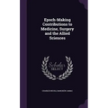 Epoch-Making Contributions to Medicine, Surgery and the Allied Sciences