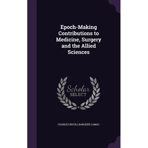 Epoch-Making Contributions to Medicine, Surgery and the Allied Sciences