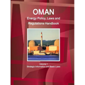 Oman Energy Policy, Laws and Regulations Handbook Volume 1 Strategic Information and Basic Laws