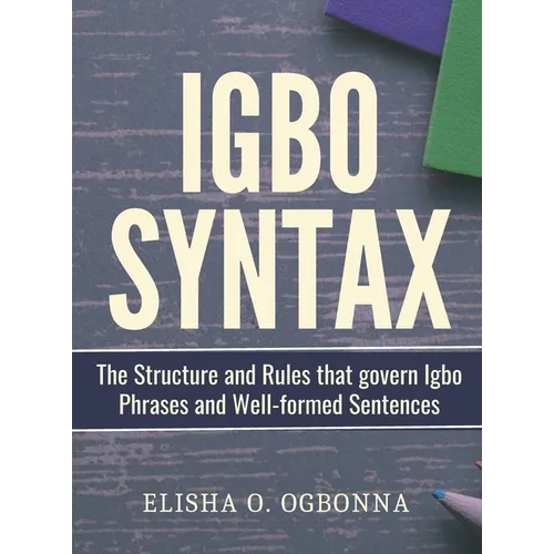 Igbo Syntax: The Structure and Rules that Govern Igbo Phrases and Well-formed Sentences