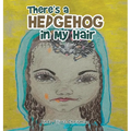 There's a Hedgehog in My Hair