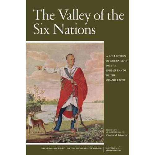 The Valley of the Six Nations: A Collection of Documents on the Indian Lands of the Grand River