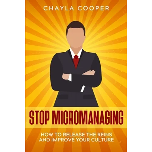 Stop Micromanaging: How To Release The Reins and Improve Your Culture