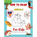 How To Draw Animals For Kids A Simple Step-by-Step Drawing: and Activity Book for Kids to Learn to Draw Cute Animals