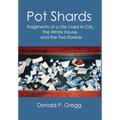 Pot Shards: Fragments of a Life Lived in CIA, the White House, and the Two Koreas