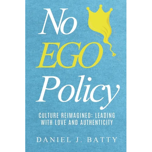 No EGO Policy: Culture Reimagined: Leading With Love And Authenticity