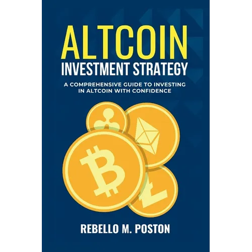 Altcoin Investment Strategy: A Comprehensive Guide To Investing In Altcoin With Confidence