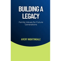 Building a Legacy: Family Values for Future Generations