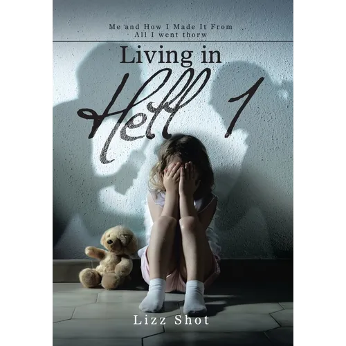 Living in Hell 1: Me and How I Made It from All I Went Thorw