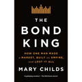 The Bond King: How One Man Made a Market, Built an Empire, and Lost It All