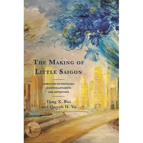 The Making of Little Saigon: Narratives of Nostalgia, (Dis)Enchantments, and Aspirations