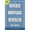 The Reverse Mortgage Revealed: An Industry Insider's Guide to the Reverse Mortgage