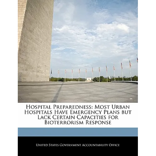 Hospital Preparedness: Most Urban Hospitals Have Emergency Plans But Lack Certain Capacities for Bioterrorism Response