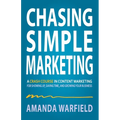 Chasing Simple Marketing: A Crash Course in Content Marketing for Showing Up, Saving Time, and Growing Your Business
