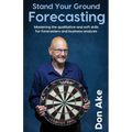 Stand Your Ground Forecasting - Mastering the qualitative and soft skills for forecasters and business analysts