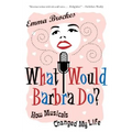 What Would Barbra Do?: How Musicals Changed My Life