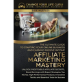 Affiliate Marketing Mastery: The Ultimate Guide to Starting Your Affiliate Marketing Online Business and Earning Passive Income