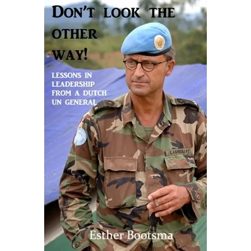 Don't look the other way!: Lessons in leadership from a Dutch UN general