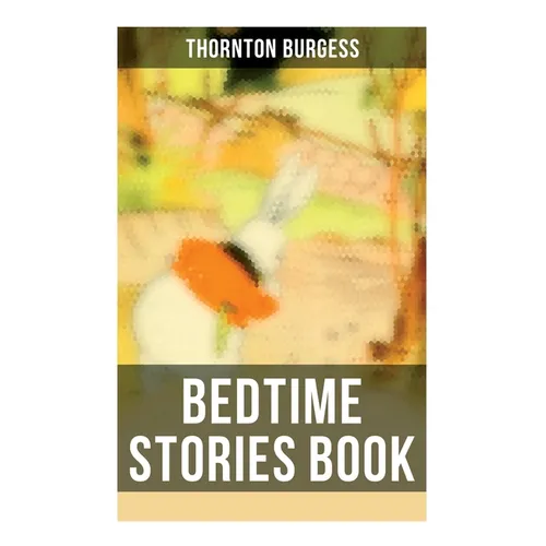 Bedtime Stories Book: The Adventures of Reddy Fox, Johnny Chuck, Peter Cottontail, Unc' Billy Possum, Jerry Muskrat...