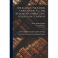 The Legislative Guide, Containing All the Rules for Conducting Business in Congress: Jefferson's Manual; and the Citizens' Manual, Including a Concise