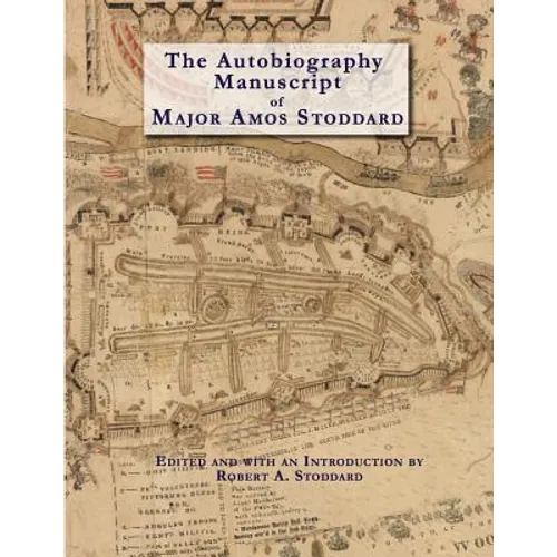 The Autobiography Manuscript of Major Amos Stoddard (Deluxe Edition with Color Illustrations): Edited and with an Introduction by Robert A. Stoddard