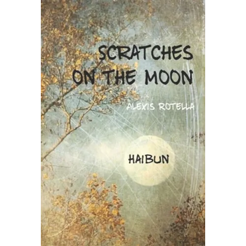 Scratches on the Moon: A Haibun Collection