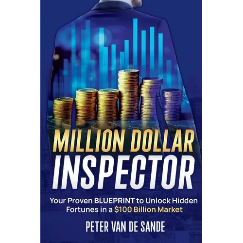 Million Dollar Inspector: Your Proven Blueprint to Unlock Hidden Fortunes in a $100 Billion Market