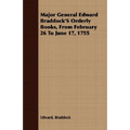 Major General Edward Braddock'S Orderly Books, From February 26 To June 17, 1755