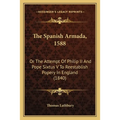 The Spanish Armada, 1588: Or The Attempt Of Philip II And Pope Sixtus V To Reestablish Popery In England (1840)