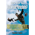 Hey, Did You Pack Your Parachute?: What Every Employee Must Know About Securing Their Income & Their Future In Today's Changing Work Environment