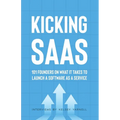 Kicking SaaS: 101 Founders on What it Takes to Launch a Software as a Service