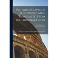 Plutarch's Lives of Illustrious men. Translated From the Original Greek: With Notes, Critical and Historical; and a Life of Plutarch