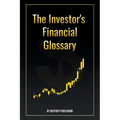 The Investor's Financial Glossary: A Comprehensive Stock Market Dictionary of 1000+ Stock Market Terms to Build Wealth and Master Investing