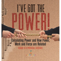 I've Got the Power! Calculating Power and How Power, Work and Force Are Related Grade 6-8 Physical Science