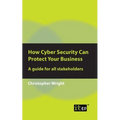 How Cyber Security Can Protect Your Business: A guide for all stakeholders