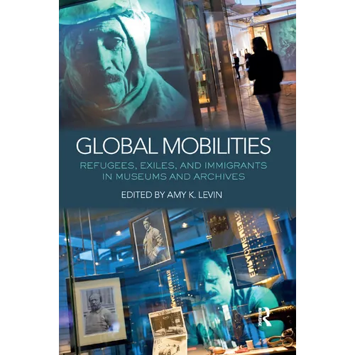Global Mobilities: Refugees, Exiles, and Immigrants in Museums and Archives