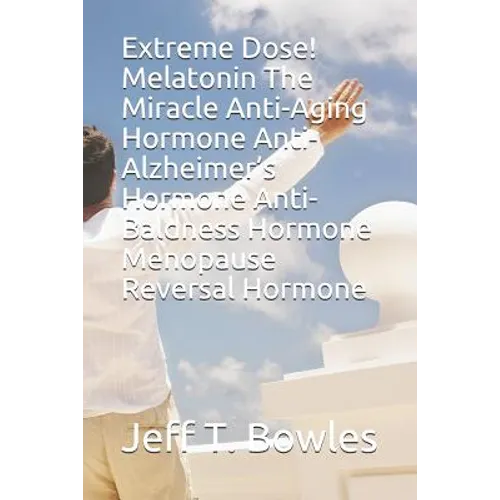 Extreme Dose! Melatonin the Miracle Anti-Aging Hormone Anti-Alzheimer's Hormone Anti-Baldness Hormone Menopause Reversal Hormone