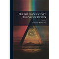 On the Undulatory Theory of Optics: Designed for the Use of Students in the University