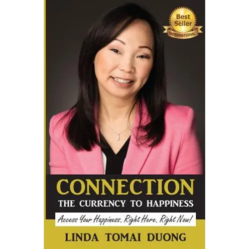 Connection - The Currency To Happiness: Access Your Happiness. Right Here. Right Now!