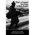 What's a Commie Ever Done to a Black People?: A Korean War Memoir of Fighting in the U.S. Army's Last All Negro Unit