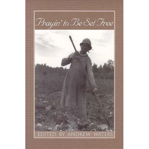 Prayin' to Be Set Free: Personal Accounts of Slavery in Mississippi