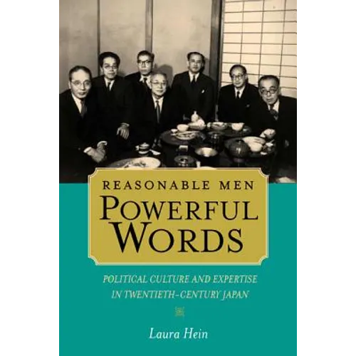 Reasonable Men, Powerful Words: Political Culture and Expertise in Twentieth-Century Japan