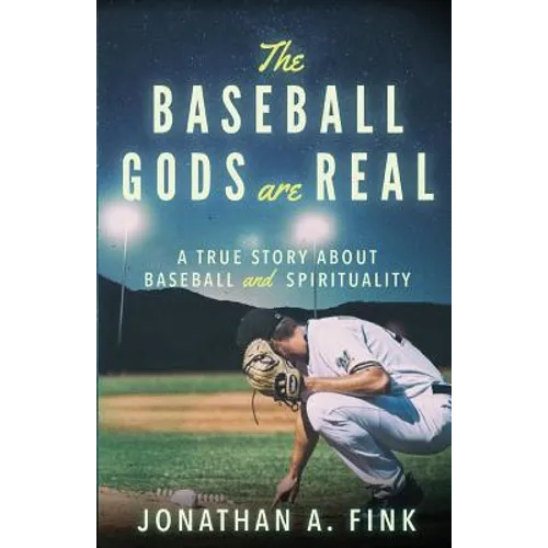 The Baseball Gods are Real: A True Story about Baseball and Spirituality