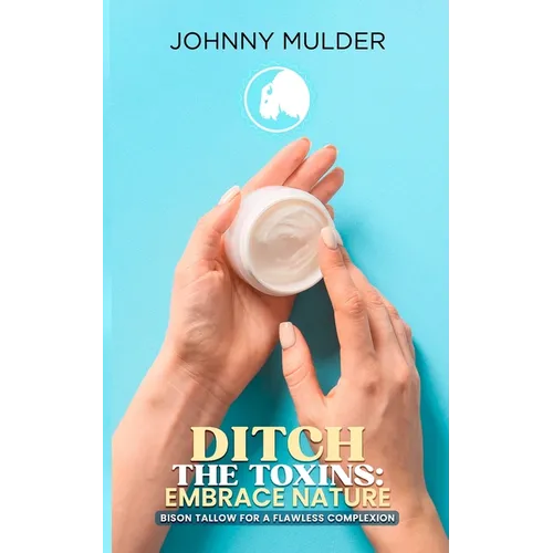 Ditch The Toxins: Embrace Nature: Bison Tallow For A Flawless Complexion