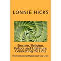 Einstein, Religion, Politics and Literature-Connecting the Dots: The Institutional Matrices of Our Lives