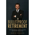 Bulletproof Retirement: Live Your Dreams, Avoid Excess Fees and Secure Your Legacy