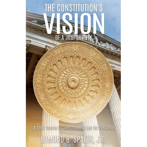 The Constitution's Vision of a Just Society: A Short Course in Constitutional Law for Everyone