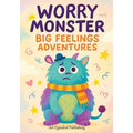 Worry Monster Big Feelings Adventures: A Workbook of Inspiring Ideas for Imaginative Minds in Thoughtful and Playful Moments