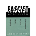 Fascist Modernism: Aesthetics, Politics, and the Avant-Garde